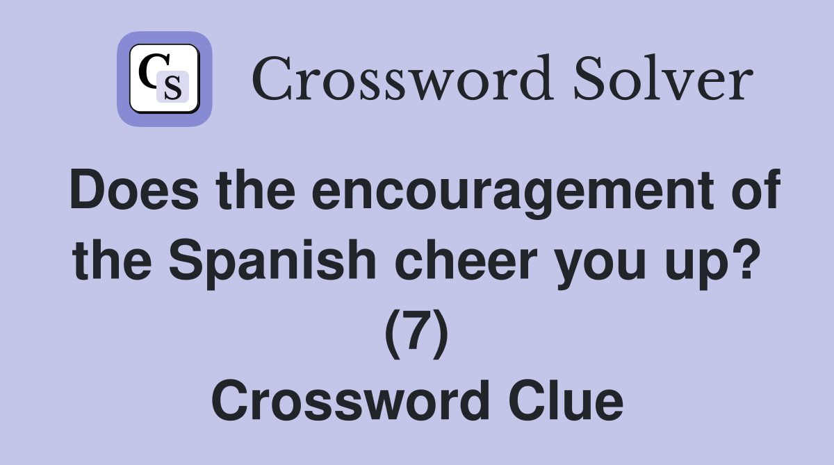 Does the encouragement of the Spanish cheer you up? (7) Crossword
